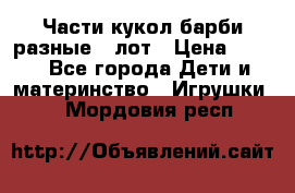 Части кукол барби разные 1 лот › Цена ­ 600 - Все города Дети и материнство » Игрушки   . Мордовия респ.